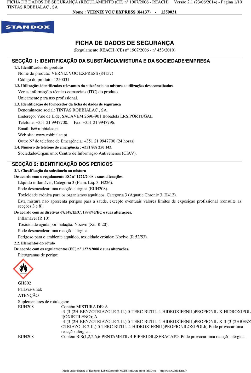 2. Utilizações identificadas relevantes da substância ou mistura e utilizações desaconselhadas Ver as informações técnico-comerciais (ITC) do produto. Unicamente para uso profissional. 1.3.