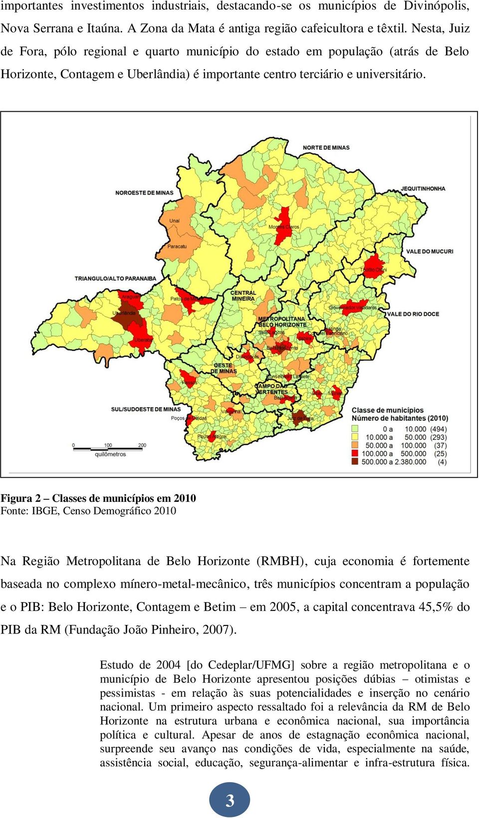 Figura 2 Classes de municípios em 2010 Fonte: IBGE, Censo Demográfico 2010 Na Região Metropolitana de Belo (RMBH), cuja economia é fortemente baseada no complexo mínero-metal-mecânico, três