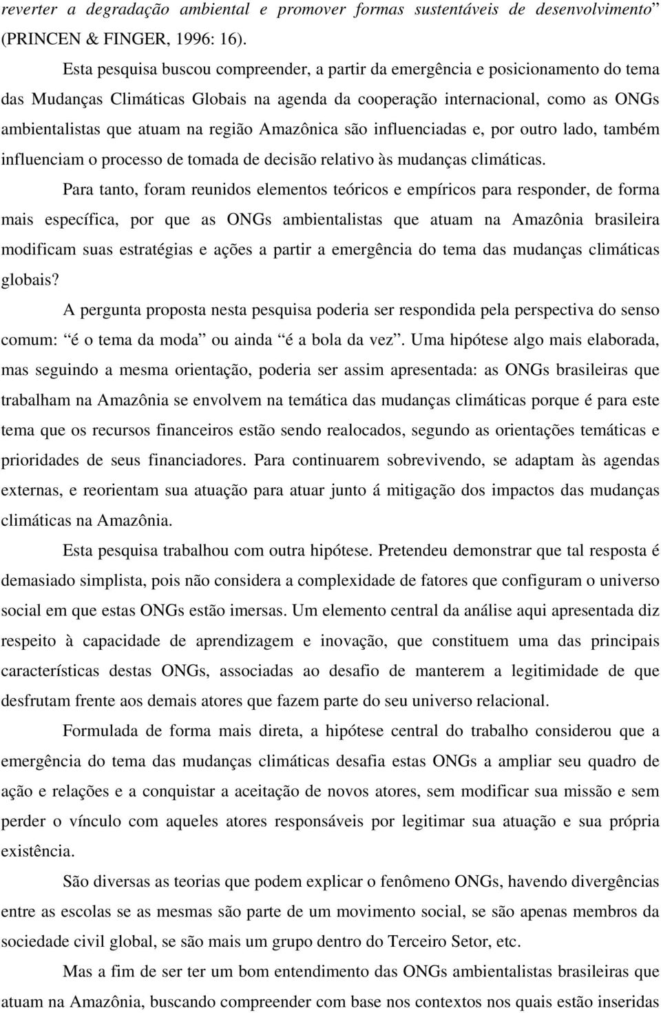 região Amazônica são influenciadas e, por outro lado, também influenciam o processo de tomada de decisão relativo às mudanças climáticas.