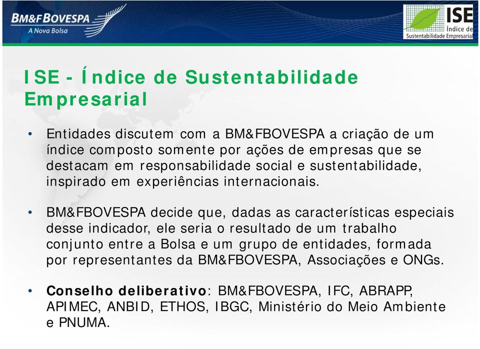 BM&FBOVESPA decide que, dadas as características especiais desse indicador, d ele seria o resultado de um trabalho conjunto entre a Bolsa e um