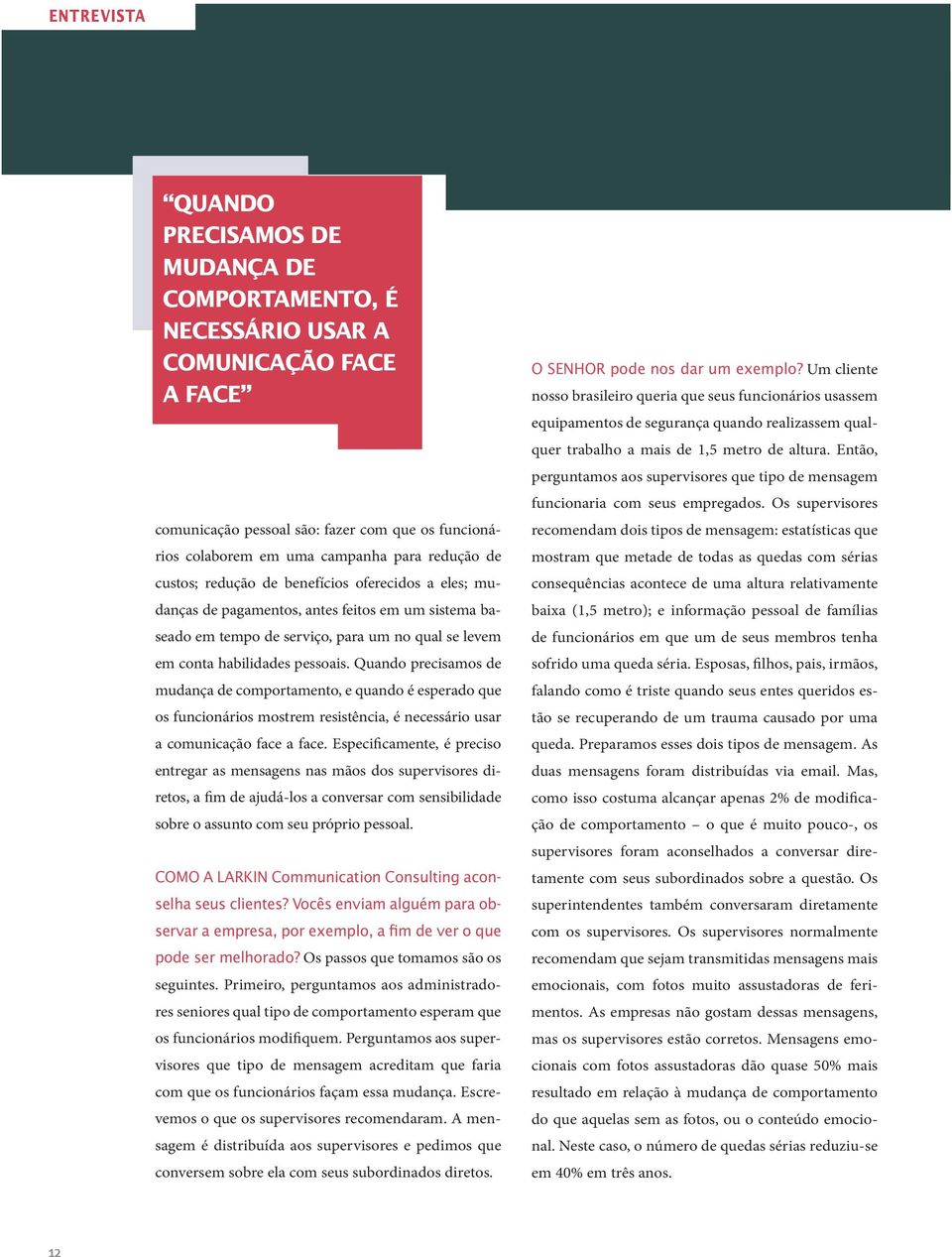 Quando precisamos de mudança de comportamento, e quando é esperado que os funcionários mostrem resistência, é necessário usar a comunicação face a face.