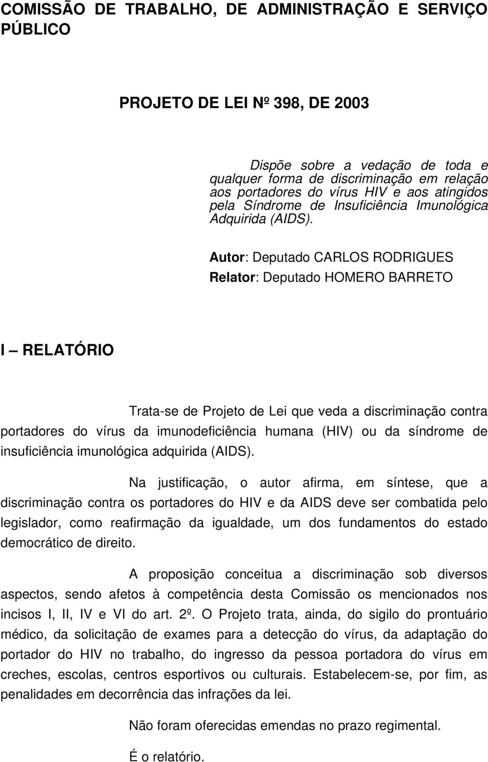Autor: Deputado CARLOS RODRIGUES Relator: Deputado HOMERO BARRETO I RELATÓRIO Trata-se de Projeto de Lei que veda a discriminação contra portadores do vírus da imunodeficiência humana (HIV) ou da