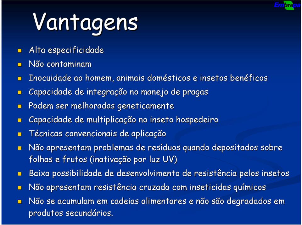 problemas de resíduos quando depositados sobre folhas e frutos (inativação por luz UV) Baixa possibilidade de desenvolvimento de resistência