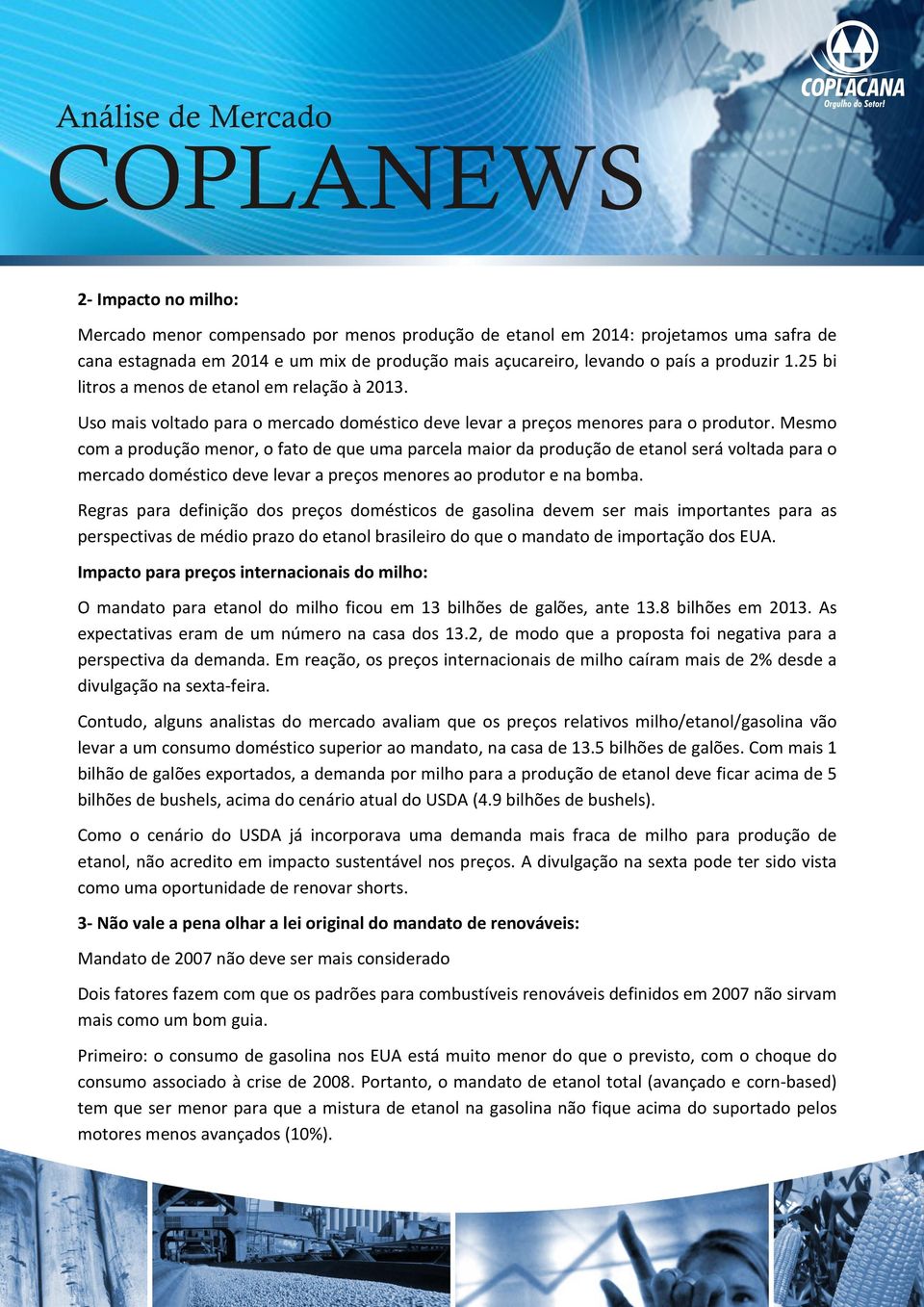 Mesmo com a produção menor, o fato de que uma parcela maior da produção de etanol será voltada para o mercado doméstico deve levar a preços menores ao produtor e na bomba.