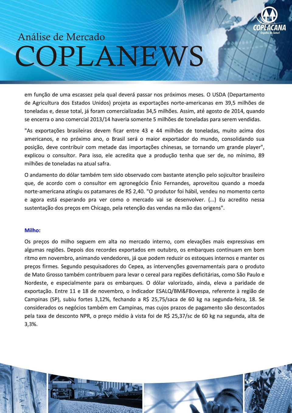 Assim, até agosto de 2014, quando se encerra o ano comercial 2013/14 haveria somente 5 milhões de toneladas para serem vendidas.