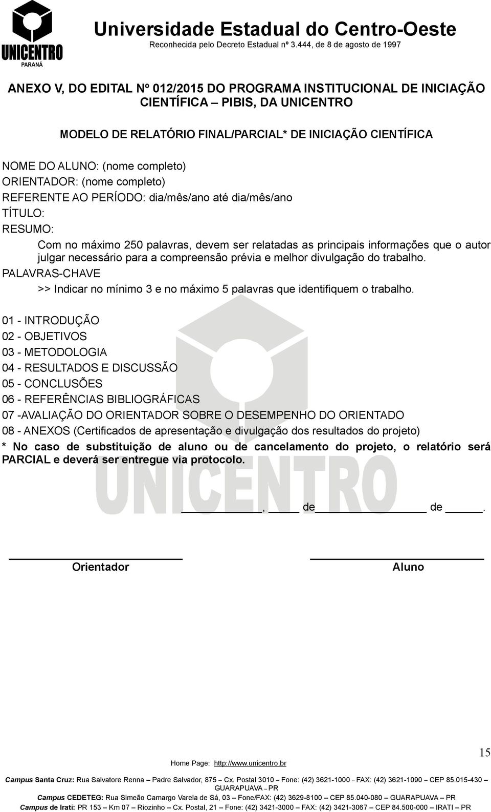 para a compreensão prévia e melhor divulgação do trabalho. PALAVRAS-CHAVE >> Indicar no mínimo 3 e no máximo 5 palavras que identifiquem o trabalho.