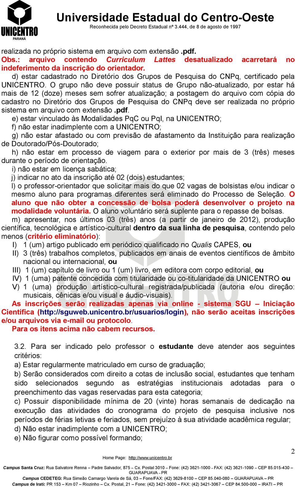 O grupo não deve possuir status de Grupo não-atualizado, por estar há mais de 12 (doze) meses sem sofrer atualização; a postagem do arquivo com cópia do cadastro no Diretório dos Grupos de Pesquisa