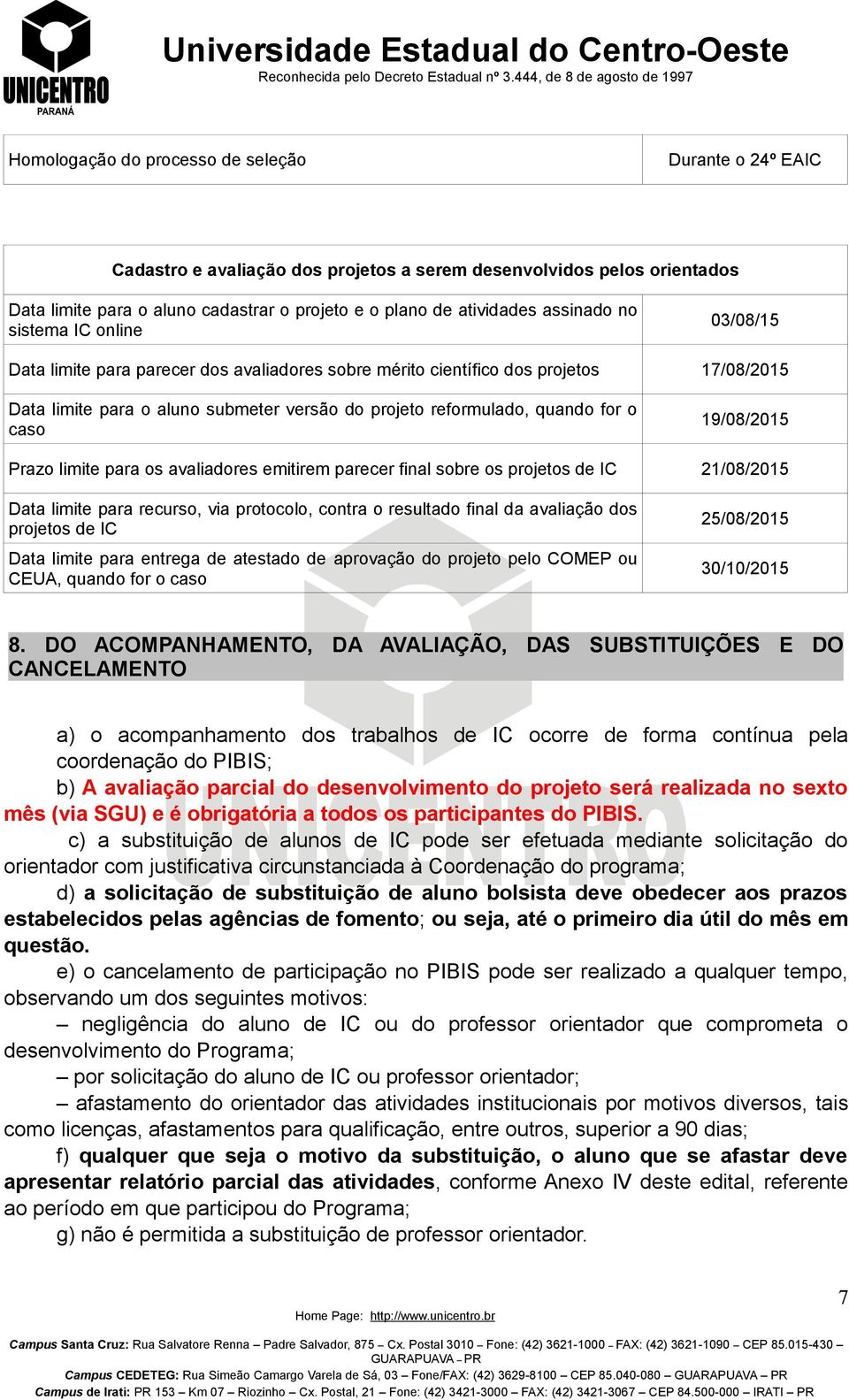 for o caso 19/08/2015 Prazo limite para os avaliadores emitirem parecer final sobre os projetos de IC 21/08/2015 Data limite para recurso, via protocolo, contra o resultado final da avaliação dos