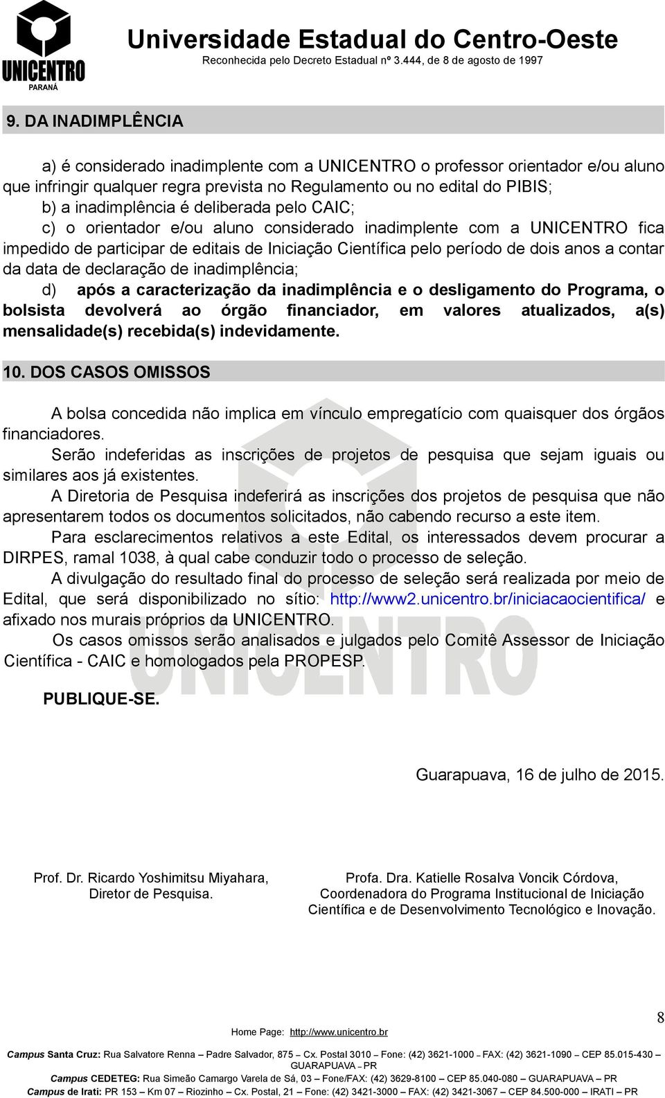 declaração de inadimplência; d) após a caracterização da inadimplência e o desligamento do Programa, o bolsista devolverá ao órgão financiador, em valores atualizados, a(s) mensalidade(s) recebida(s)