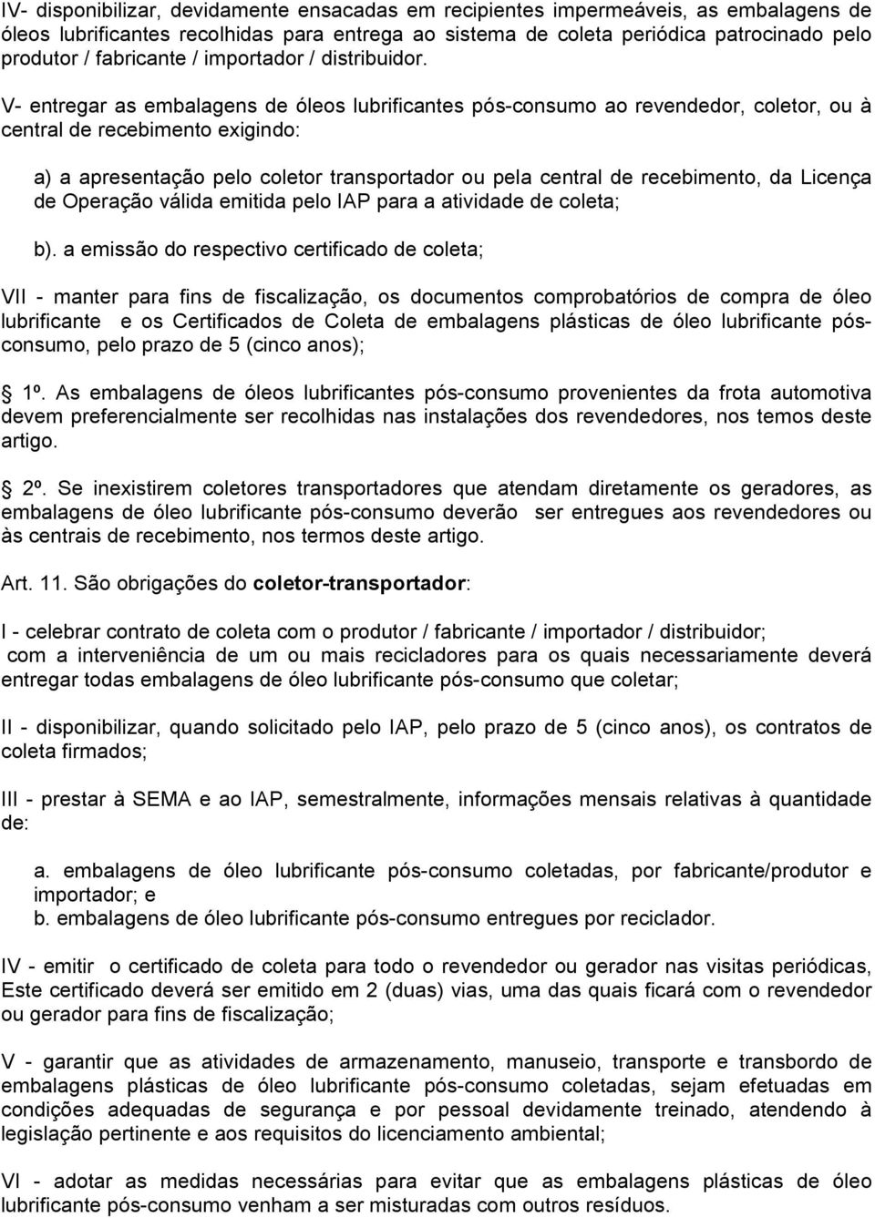 V- entregar as embalagens de óleos lubrificantes pós-consumo ao revendedor, coletor, ou à central de recebimento exigindo: a) a apresentação pelo coletor transportador ou pela central de recebimento,