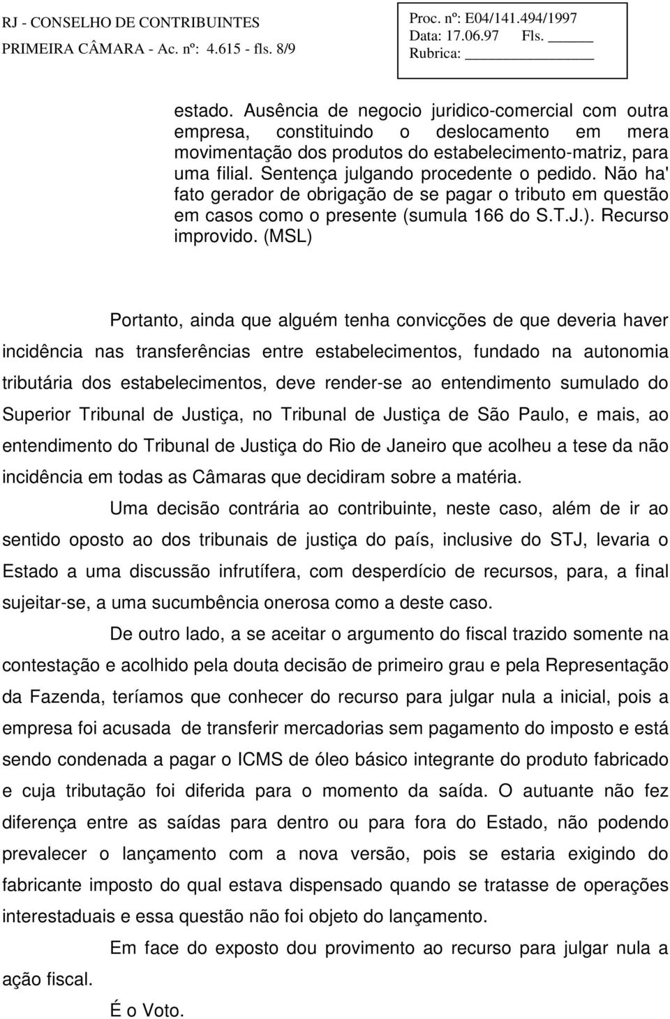 Sentença julgando procedente o pedido. Não ha' fato gerador de obrigação de se pagar o tributo em questão em casos como o presente (sumula 166 do S.T.J.). Recurso improvido.