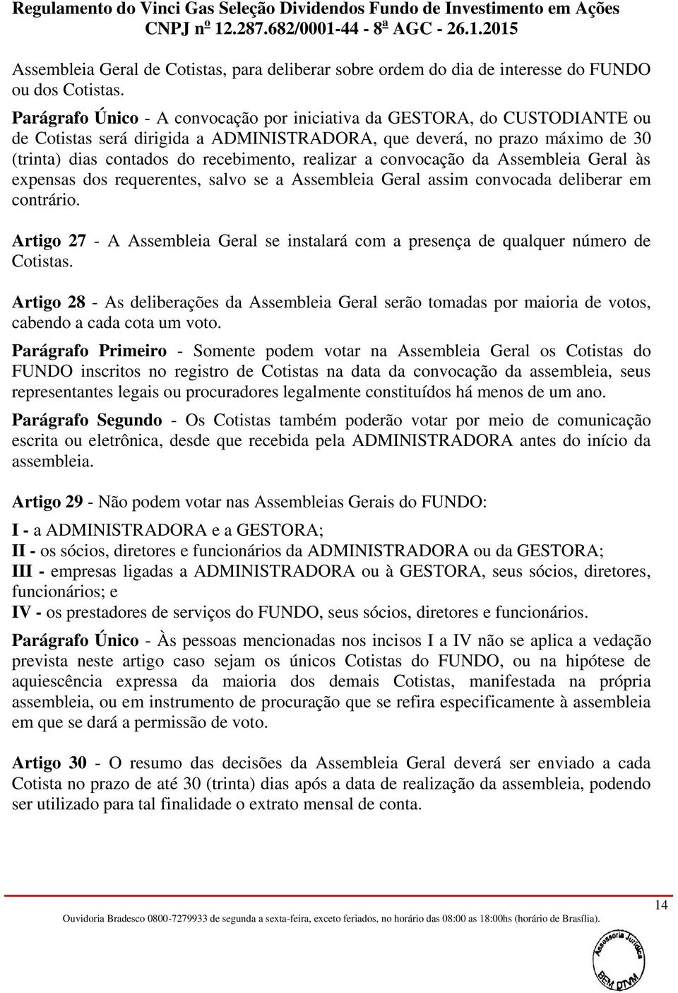 realizar a convocação da Assembleia Geral às expensas dos requerentes, salvo se a Assembleia Geral assim convocada deliberar em contrário.