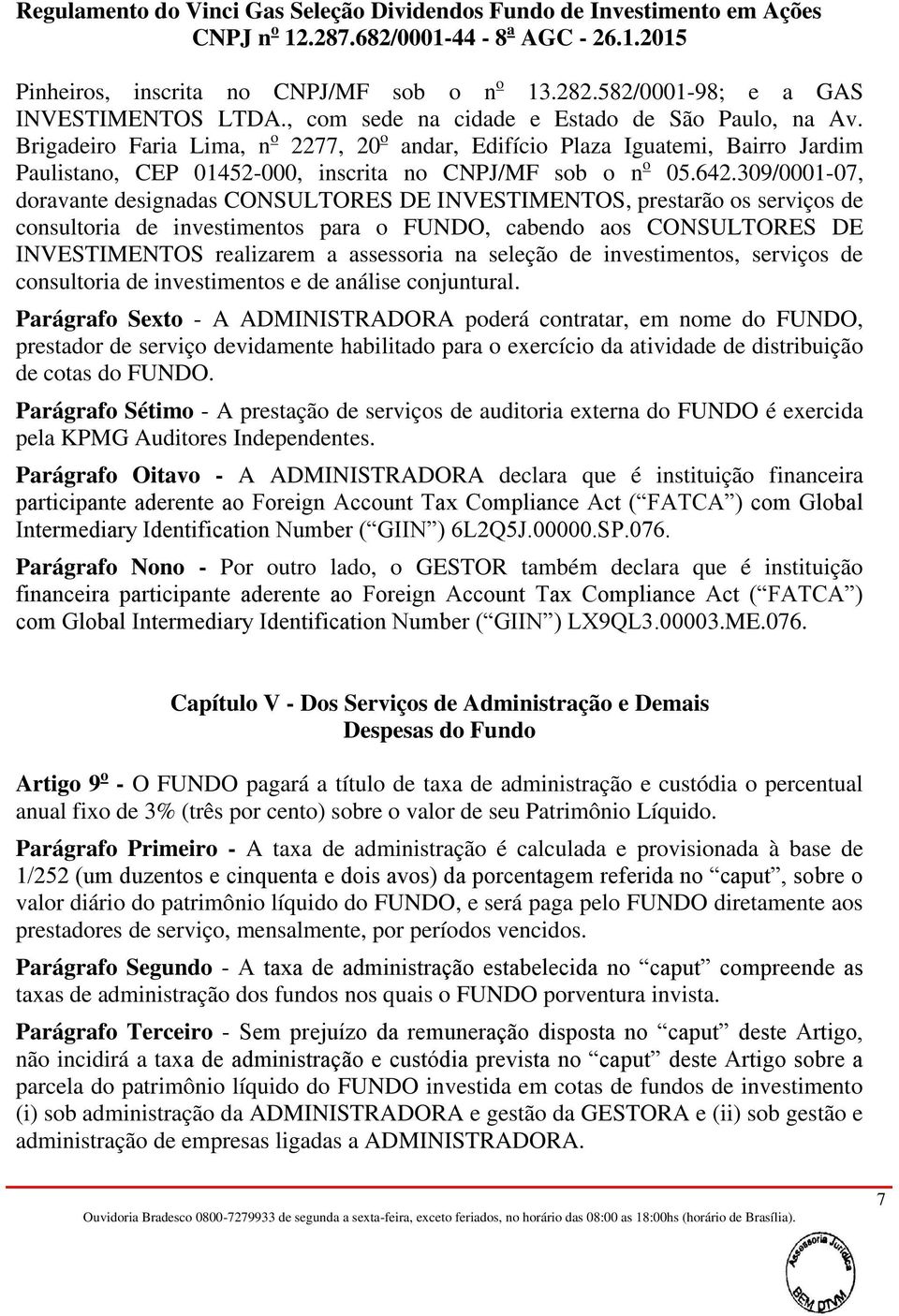 309/0001-07, doravante designadas CONSULTORES DE INVESTIMENTOS, prestarão os serviços de consultoria de investimentos para o FUNDO, cabendo aos CONSULTORES DE INVESTIMENTOS realizarem a assessoria na