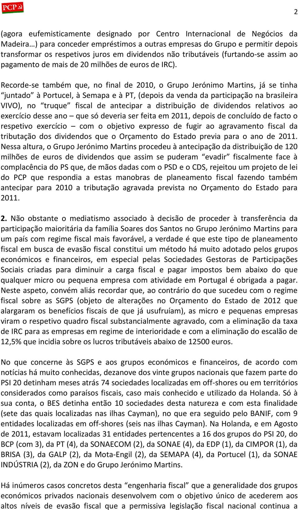 Recorde-se também que, no final de 2010, o Grupo Jerónimo Martins, já se tinha juntado à Portucel, à Semapa e à PT, (depois da venda da participação na brasileira VIVO), no truque fiscal de antecipar