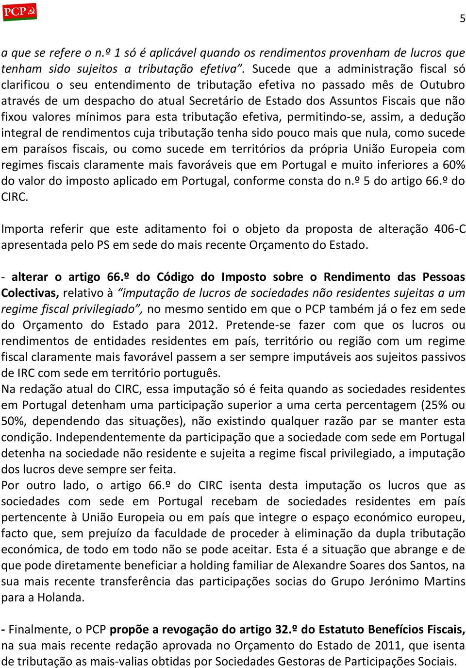 fixou valores mínimos para esta tributação efetiva, permitindo-se, assim, a dedução integral de rendimentos cuja tributação tenha sido pouco mais que nula, como sucede em paraísos fiscais, ou como