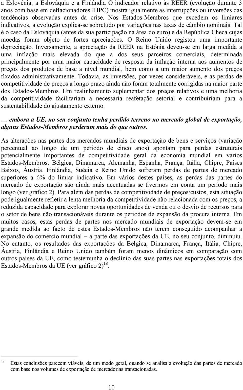 Tal é o caso da Eslováquia (antes da sua participação na área do euro) e da República Checa cujas moedas foram objeto de fortes apreciações. O Reino Unido registou uma importante depreciação.