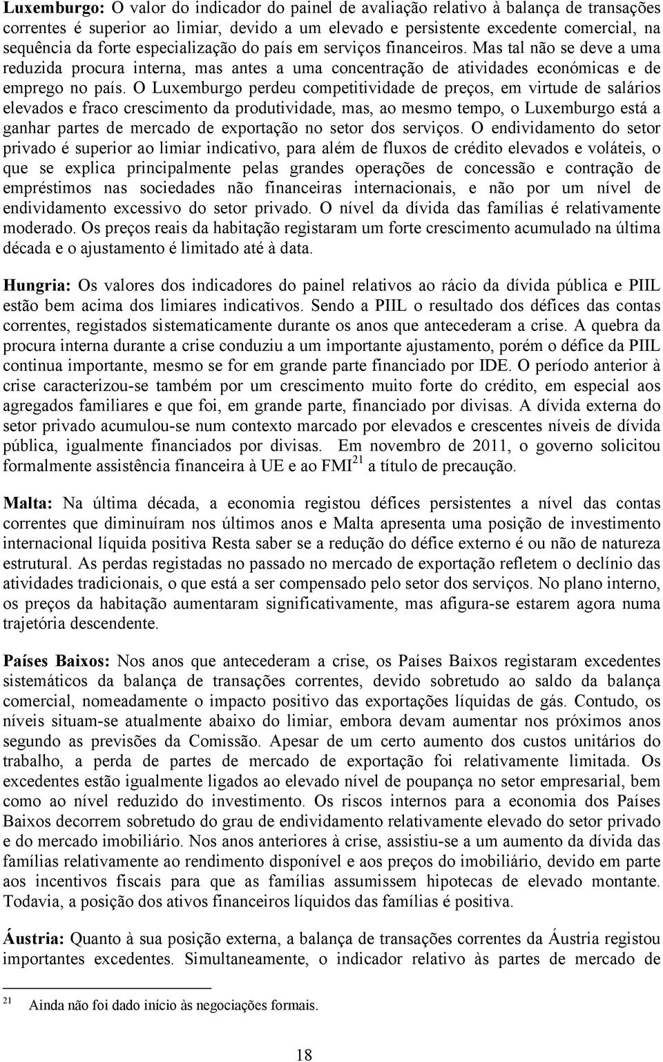 O Luxemburgo perdeu competitividade de preços, em virtude de salários elevados e fraco crescimento da produtividade, mas, ao mesmo tempo, o Luxemburgo está a ganhar partes de mercado de exportação no