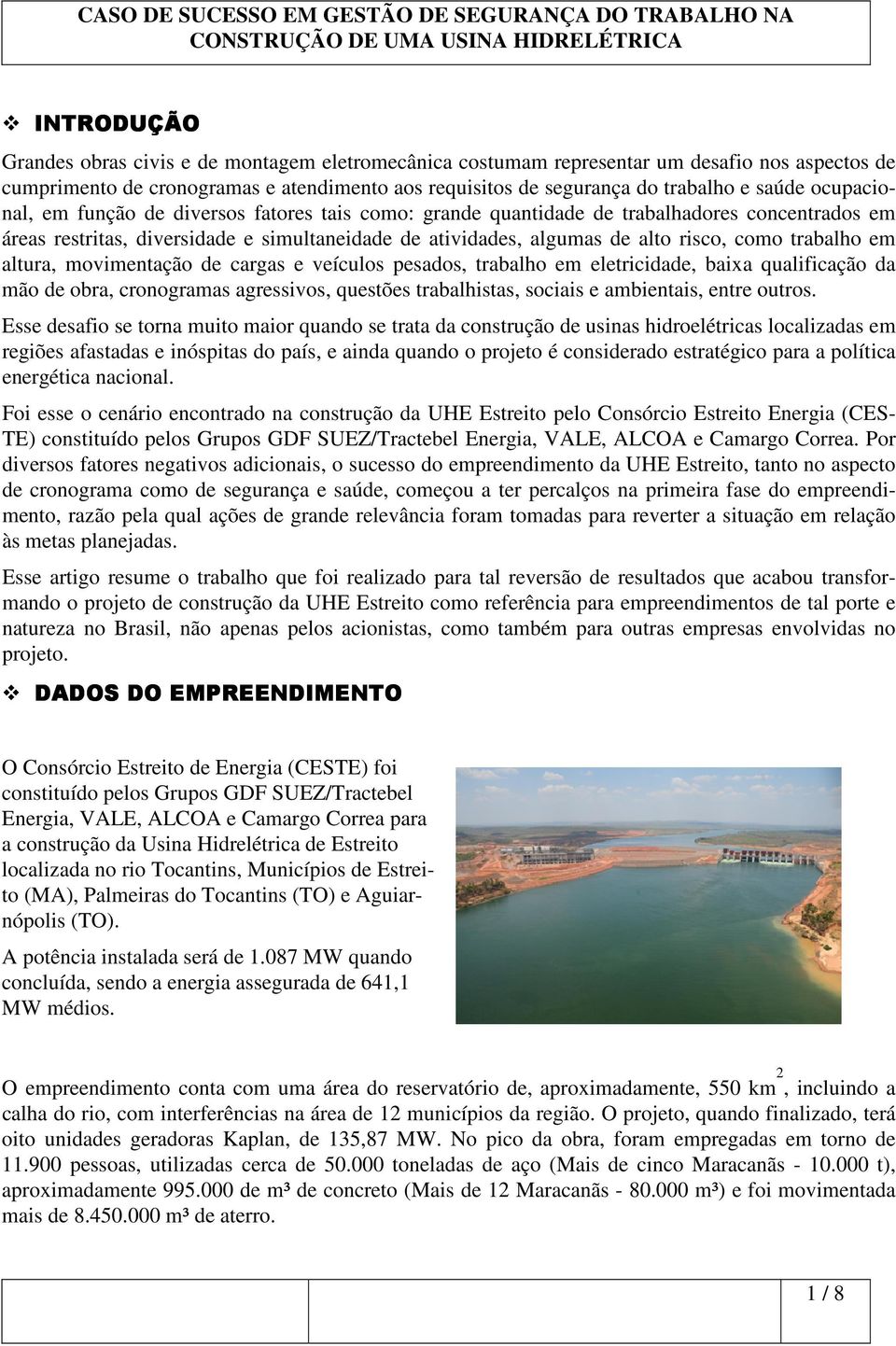 trabalho em altura, movimentação de cargas e veículos pesados, trabalho em eletricidade, baixa qualificação da mão de obra, cronogramas agressivos, questões trabalhistas, sociais e ambientais, entre