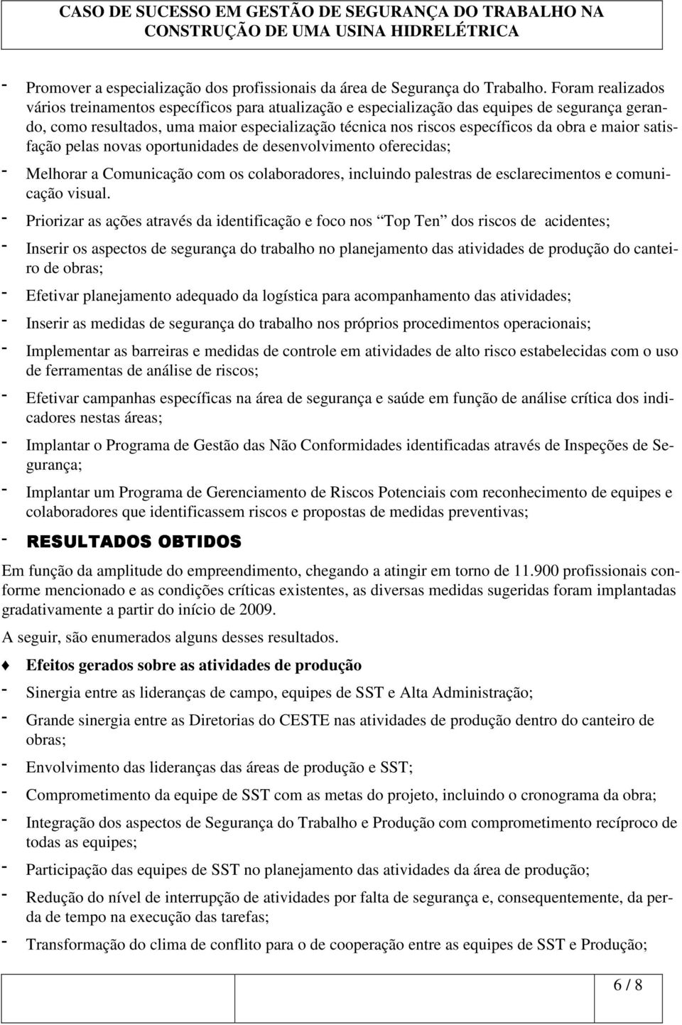 maior satisfação pelas novas oportunidades de desenvolvimento oferecidas; Melhorar a Comunicação com os colaboradores, incluindo palestras de esclarecimentos e comunicação visual.