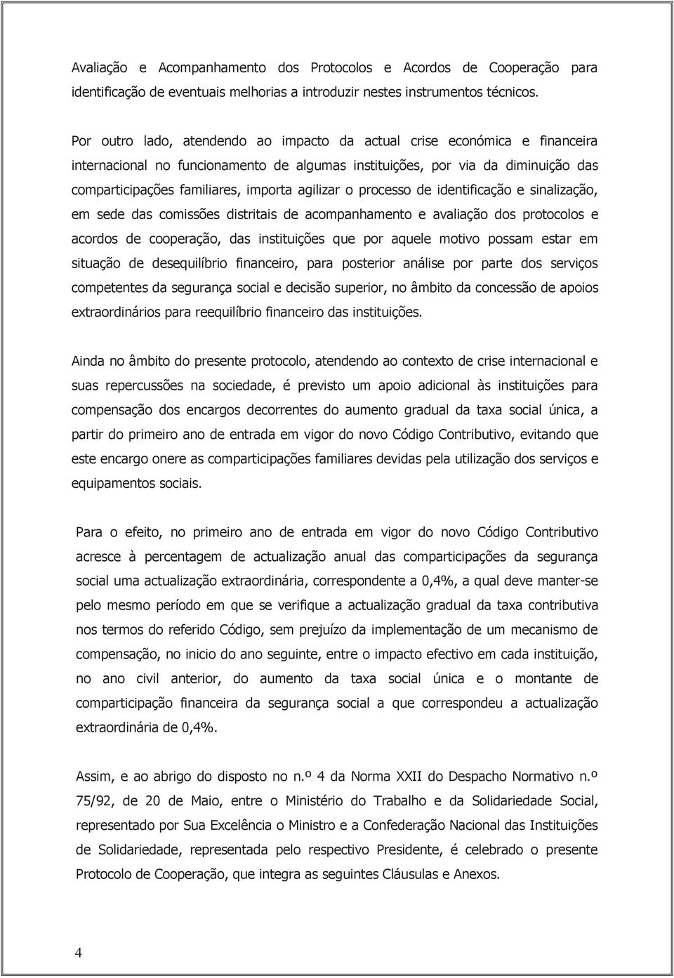 agilizar o processo de identificação e sinalização, em sede das comissões distritais de acompanhamento e avaliação dos protocolos e acordos de cooperação, das instituições que por aquele motivo