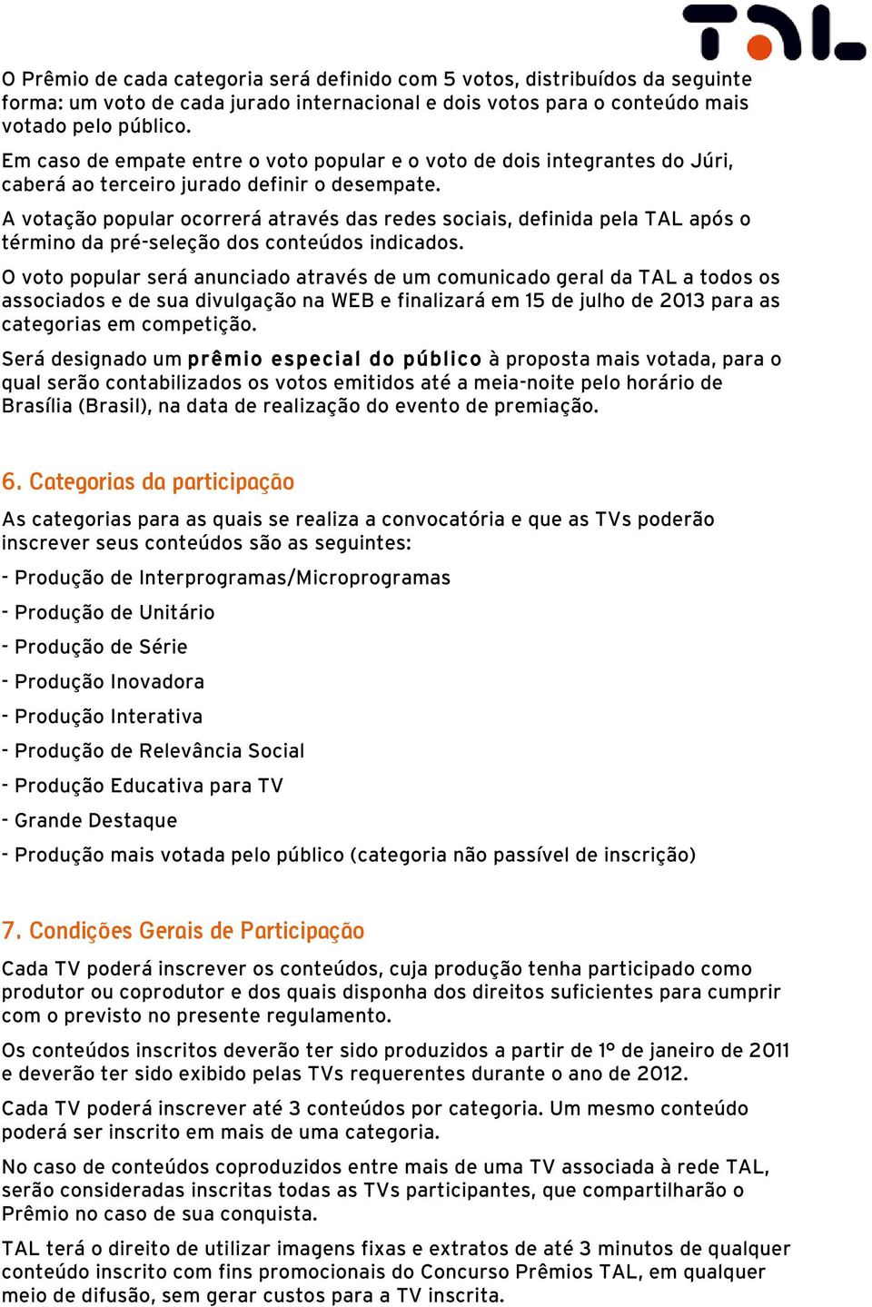 A votação popular ocorrerá através das redes sociais, definida pela TAL após o término da pré-seleção dos conteúdos indicados.