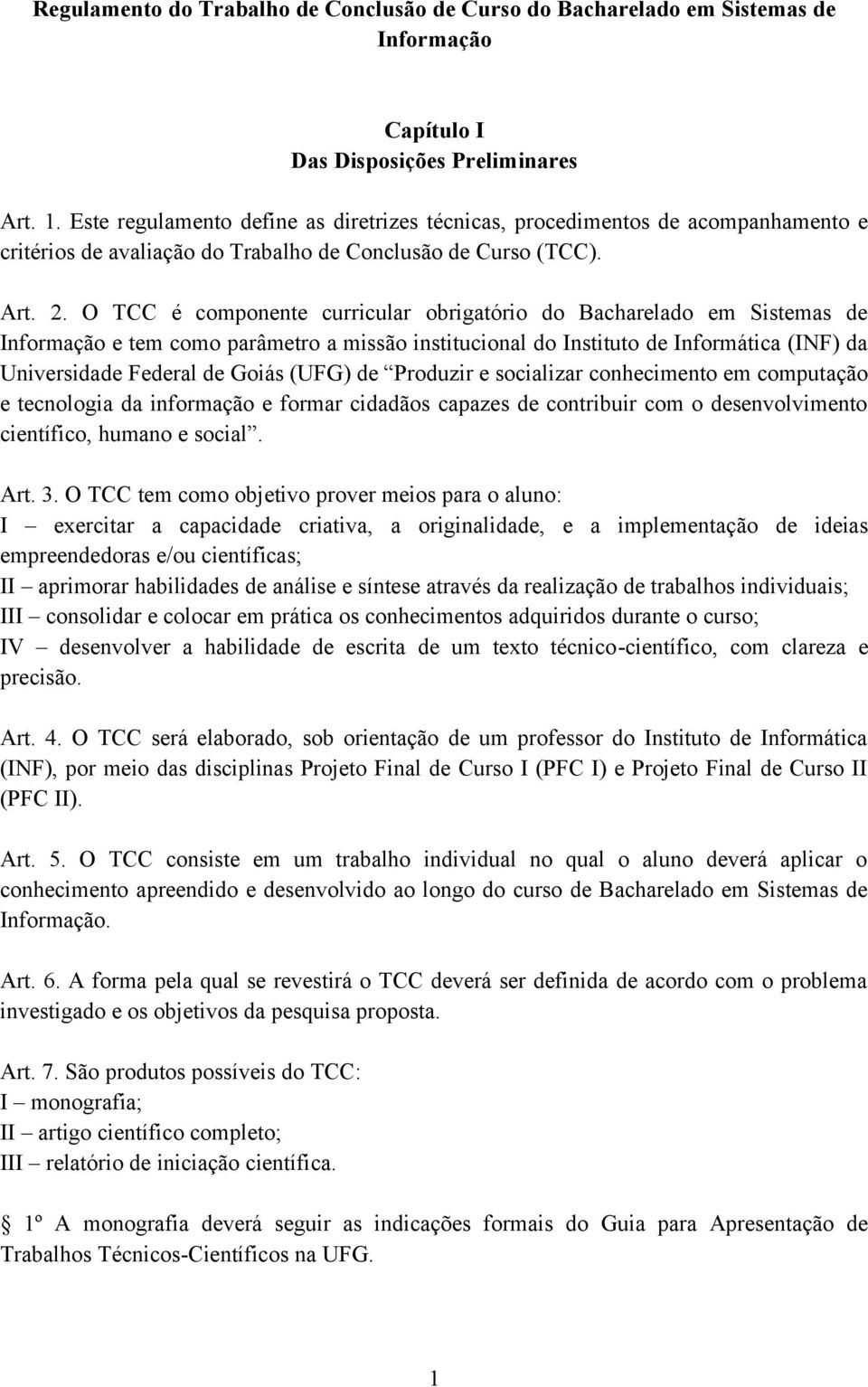 O TCC é componente curricular obrigatório do Bacharelado em Sistemas de Informação e tem como parâmetro a missão institucional do Instituto de Informática (INF) da Universidade Federal de Goiás (UFG)