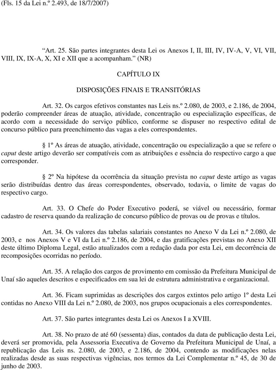 186, de 2004, poderão compreender áreas de atuação, atividade, concentração ou especialização específicas, de acordo com a necessidade do serviço público, conforme se dispuser no respectivo edital de