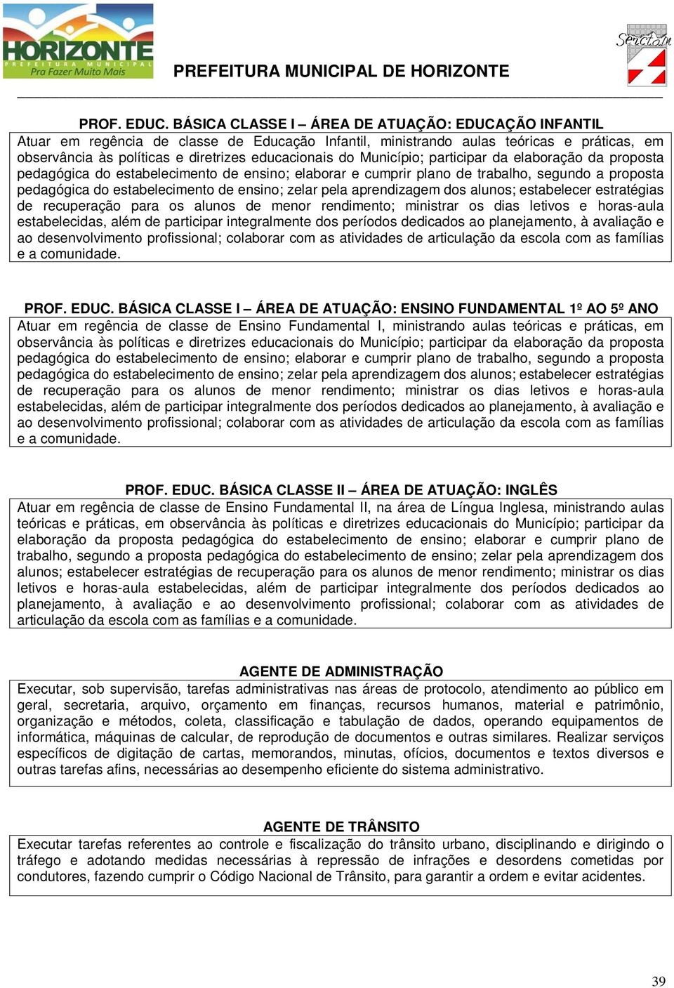 Município; participar da elaboração da proposta pedagógica do estabelecimento de ensino; elaborar e cumprir plano de trabalho, segundo a proposta pedagógica do estabelecimento de ensino; zelar pela