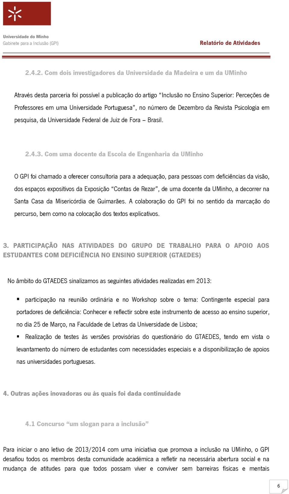 Com uma docente da Escola de Engenharia da UMinho O GPI foi chamado a oferecer consultoria para a adequação, para pessoas com deficiências da visão, dos espaços expositivos da Exposição Contas de