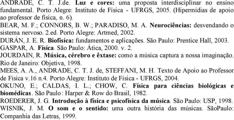 Física. São Paulo: Ática, 2000. v. 2. JOURDAIN, R. Música, cérebro e êxtase: como a música captura a nossa imaginação. Rio de Janeiro: Objetiva, 1998. MEES, A. A., ANDRADE, C. T. J. de, STEFFANI, M.