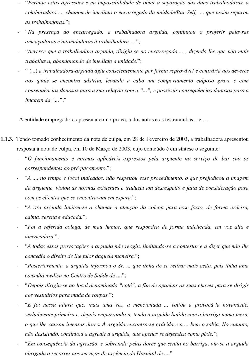 .. ; - Acresce que a trabalhadora arguida, dirigiu-se ao encarregado..., dizendo-lhe que não mais trabalhava, abandonando de imediato a unidade. ; - (.