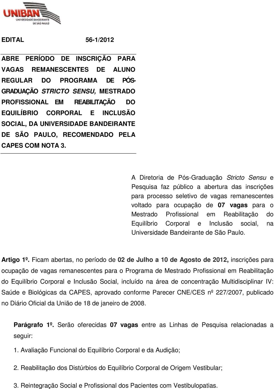 A Diretoria de Pós-Graduação Stricto Sensu e Pesquisa faz público a abertura das inscrições para processo seletivo de vagas remanescentes voltado para ocupação de 07 vagas para o Mestrado