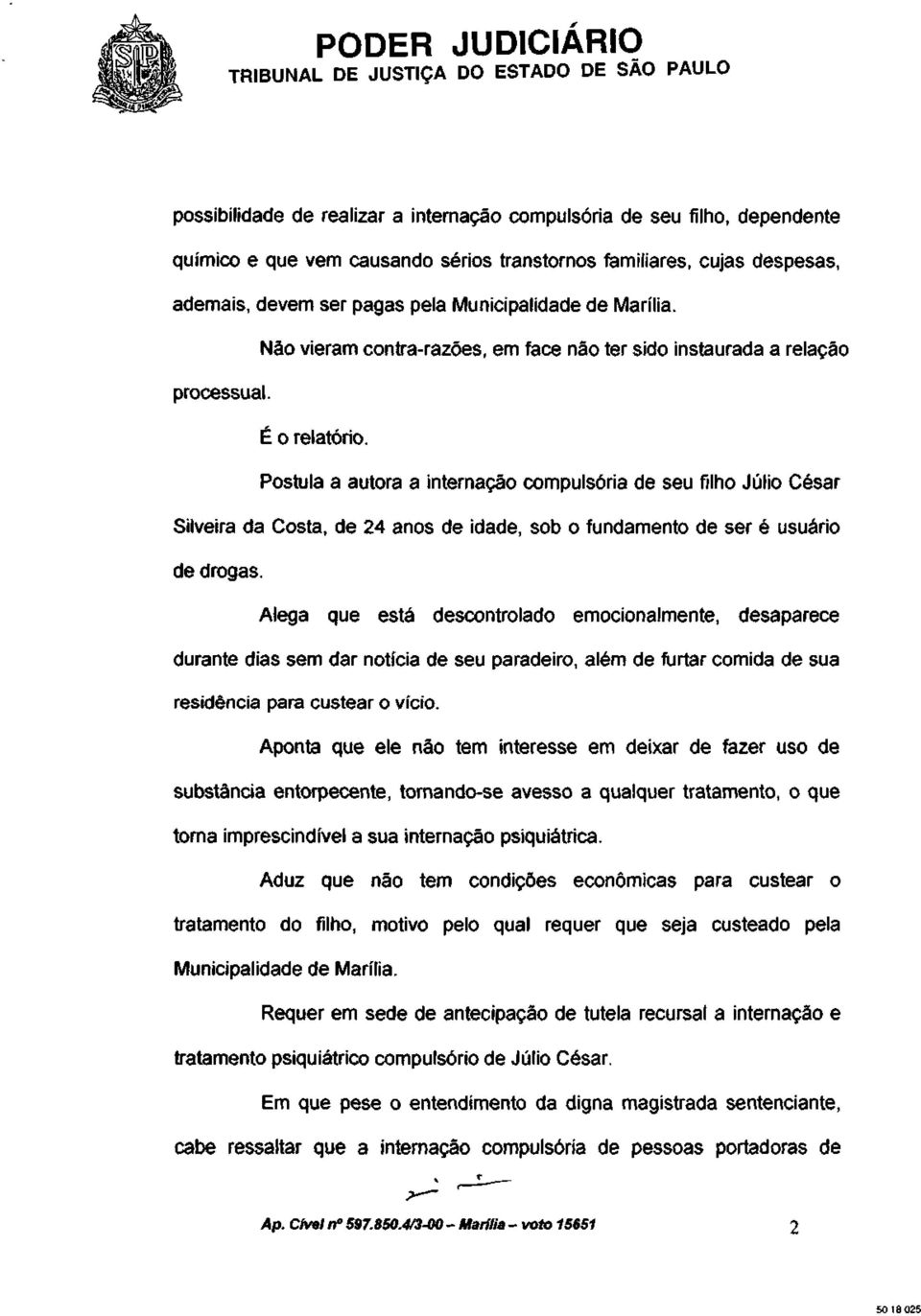 Postula a autora a internação compulsória de seu filho Júlio César Silveira da Costa, de 24 anos de idade, sob o fundamento de ser é usuário de drogas.