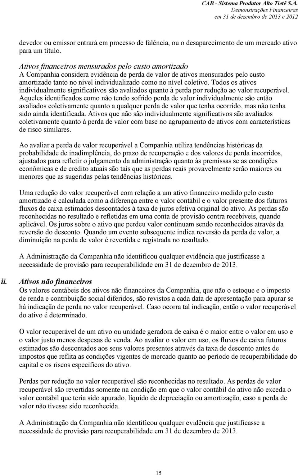 Todos os ativos individualmente significativos são avaliados quanto à perda por redução ao valor recuperável.