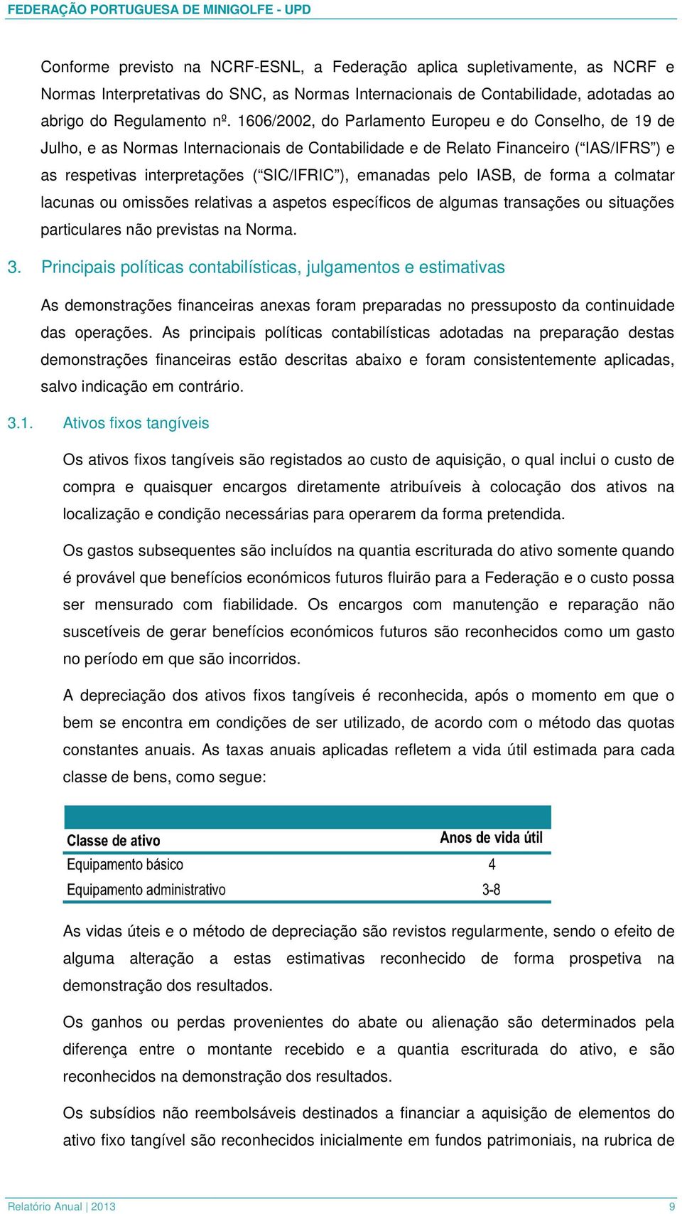 pelo IASB, de forma a colmatar lacunas ou omissões relativas a aspetos específicos de algumas transações ou situações particulares não previstas na Norma. 3.