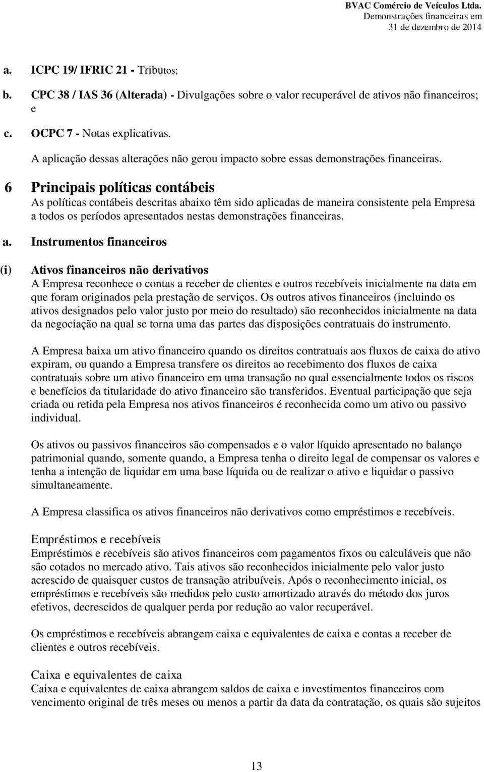 6 Principais políticas contábeis As políticas contábeis descritas ab