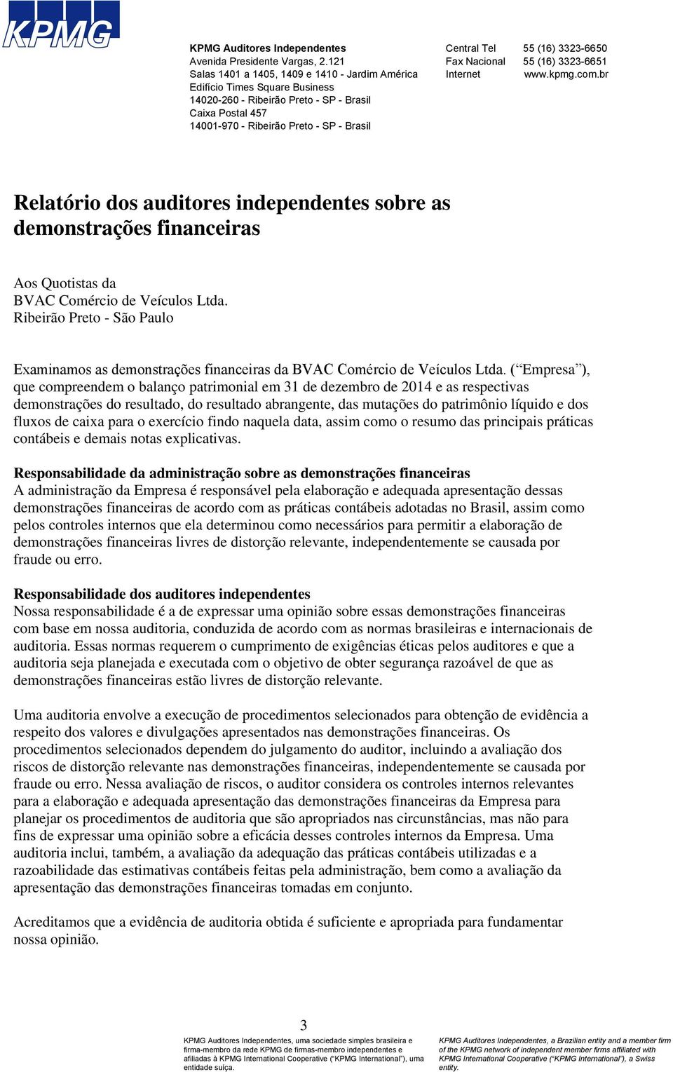 (16) 3323-6650 Fax Nacional 55 (16) 3323-6651 Internet www.kpmg.com.br Relatório dos auditores independentes sobre as demonstrações financeiras Aos Quotistas da BVAC Comércio de Veículos Ltda.