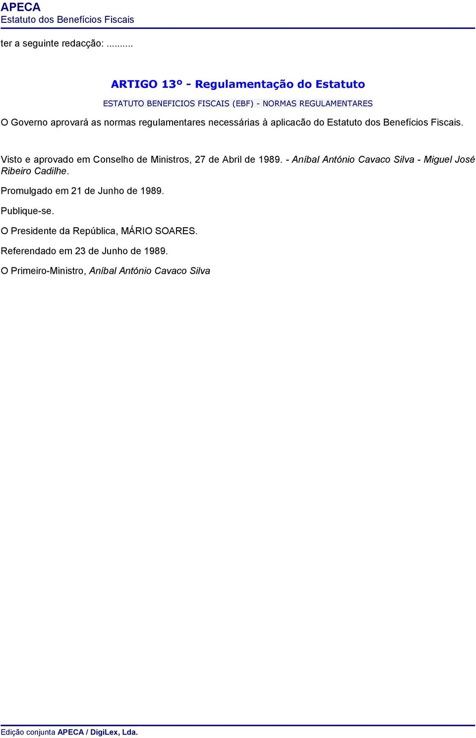 normas regulamentares necessárias à aplicacão do. Visto e aprovado em Conselho de Ministros, 27 de Abril de 1989.