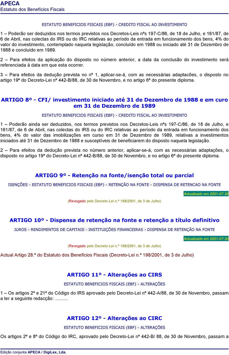 concluído em 1989. 2 Para efeitos da aplicação do disposto no número anterior, a data da conclusão do investimento será referenciada à data em que esta ocorrer.