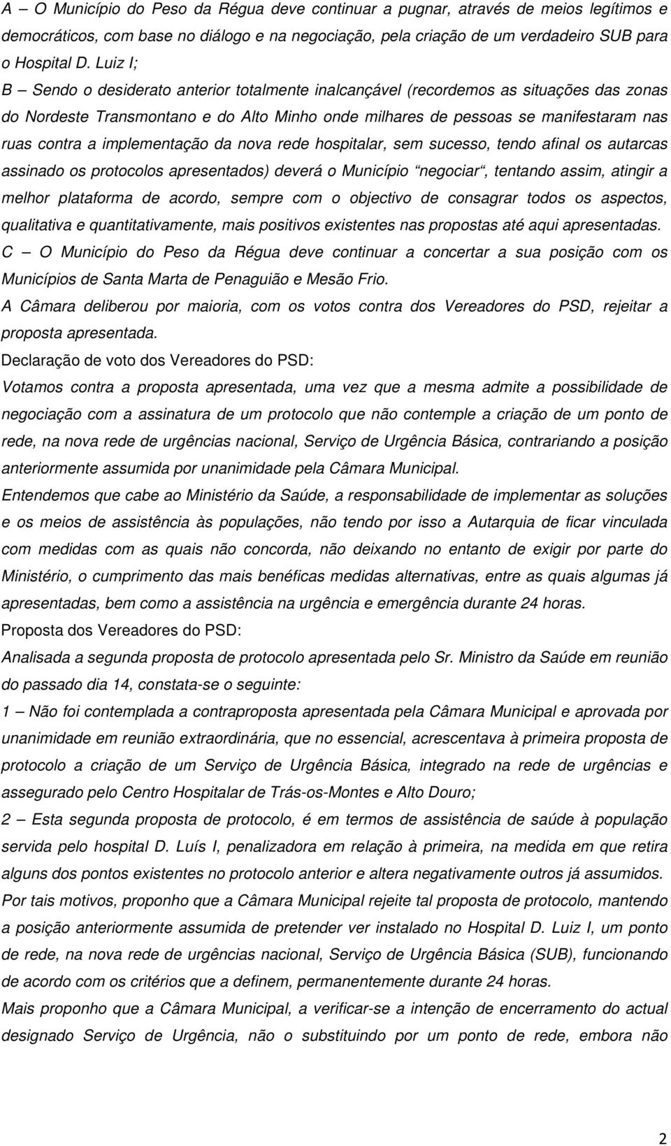 implementação da nova rede hospitalar, sem sucesso, tendo afinal os autarcas assinado os protocolos apresentados) deverá o Município negociar, tentando assim, atingir a melhor plataforma de acordo,