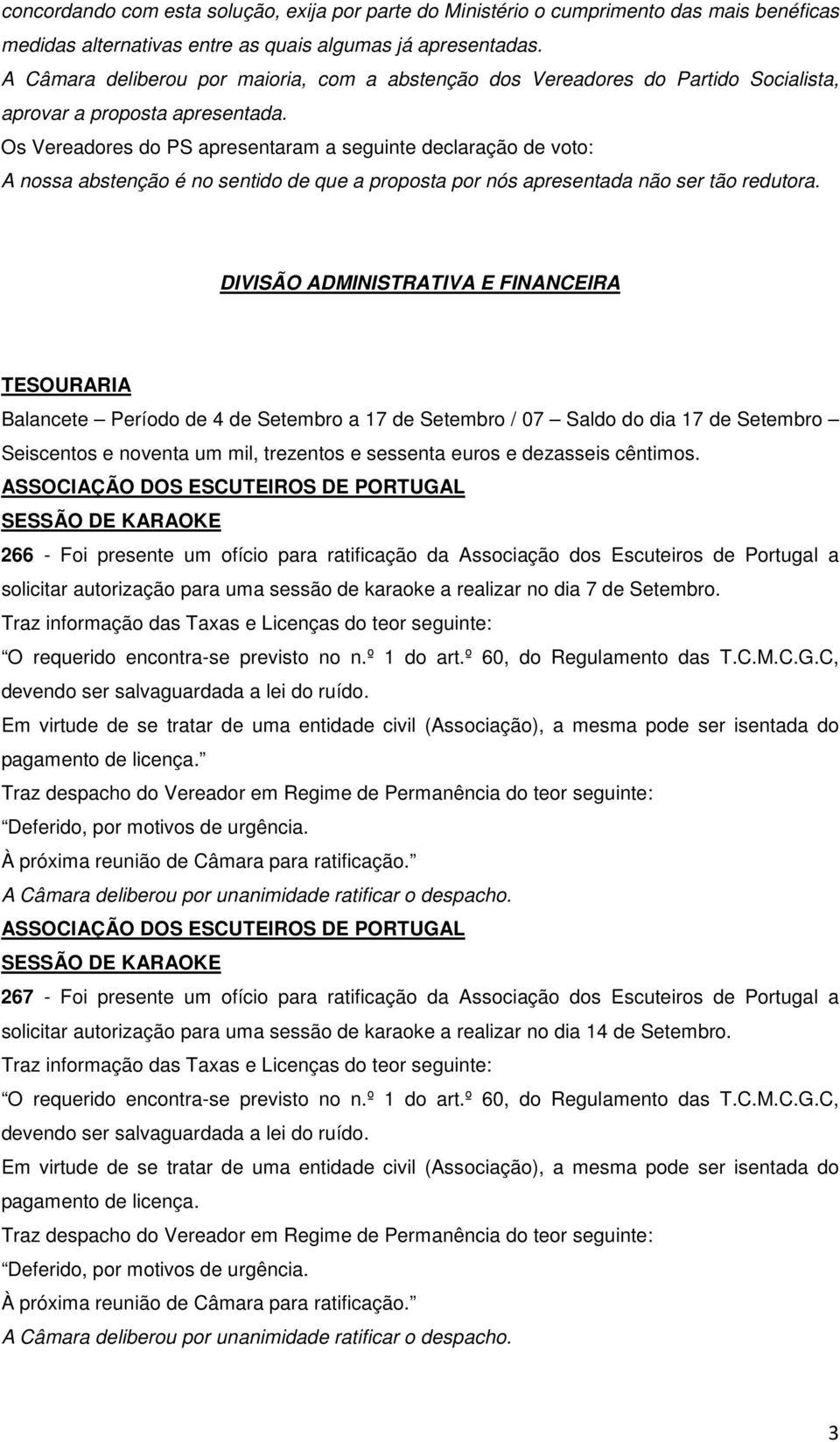 Os Vereadores do PS apresentaram a seguinte declaração de voto: A nossa abstenção é no sentido de que a proposta por nós apresentada não ser tão redutora.