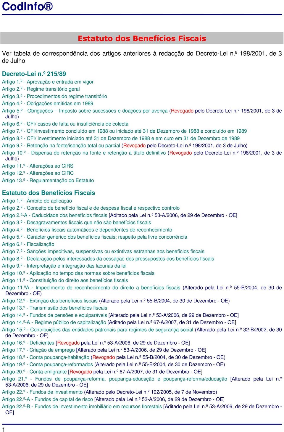 º - Obrigações Imposto sobre sucessões e doações por avença (Revogado pelo Decreto-Lei n.º 198/2001, de 3 de Julho) Artigo 6.º - CFI/ casos de falta ou insuficiência de colecta Artigo 7.