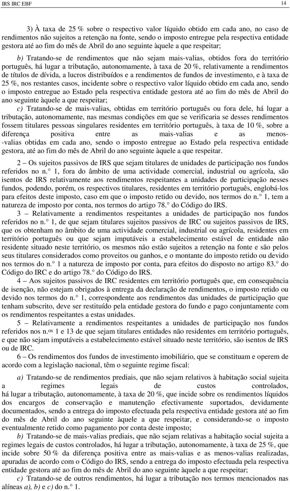 autonomamente, à taxa de 20 %, relativamente a rendimentos de títulos de dívida, a lucros distribuídos e a rendimentos de fundos de investimento, e à taxa de 25 %, nos restantes casos, incidente