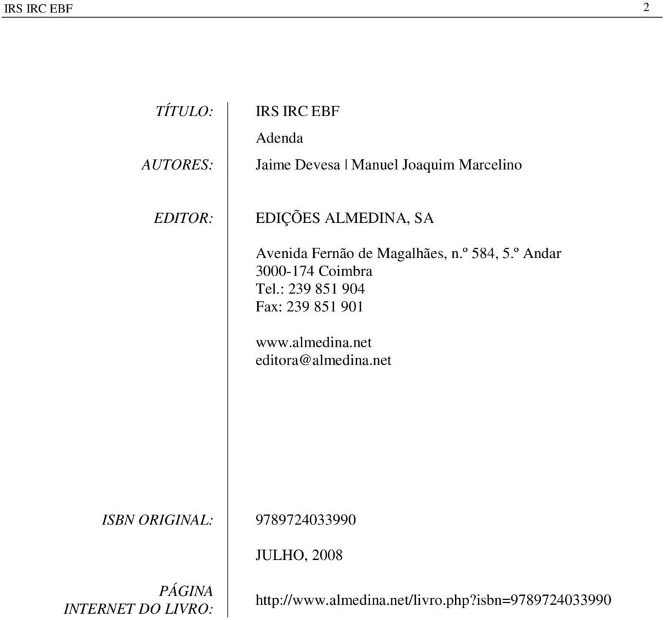 º Andar 3000-174 Coimbra Tel.: 239 851 904 Fax: 239 851 901 www.almedina.net editora@almedina.