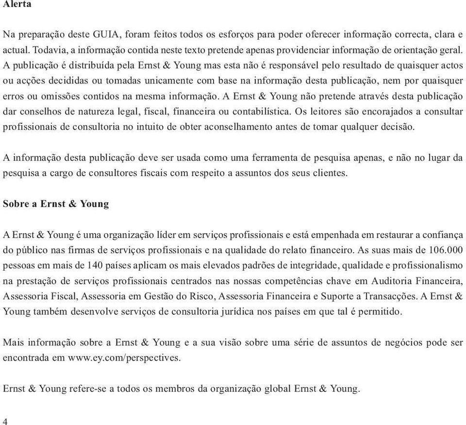 A publicação é distribuída pela Ernst & Young mas esta não é responsável pelo resultado de quaisquer actos ou acções decididas ou tomadas unicamente com base na informação desta publicação, nem por