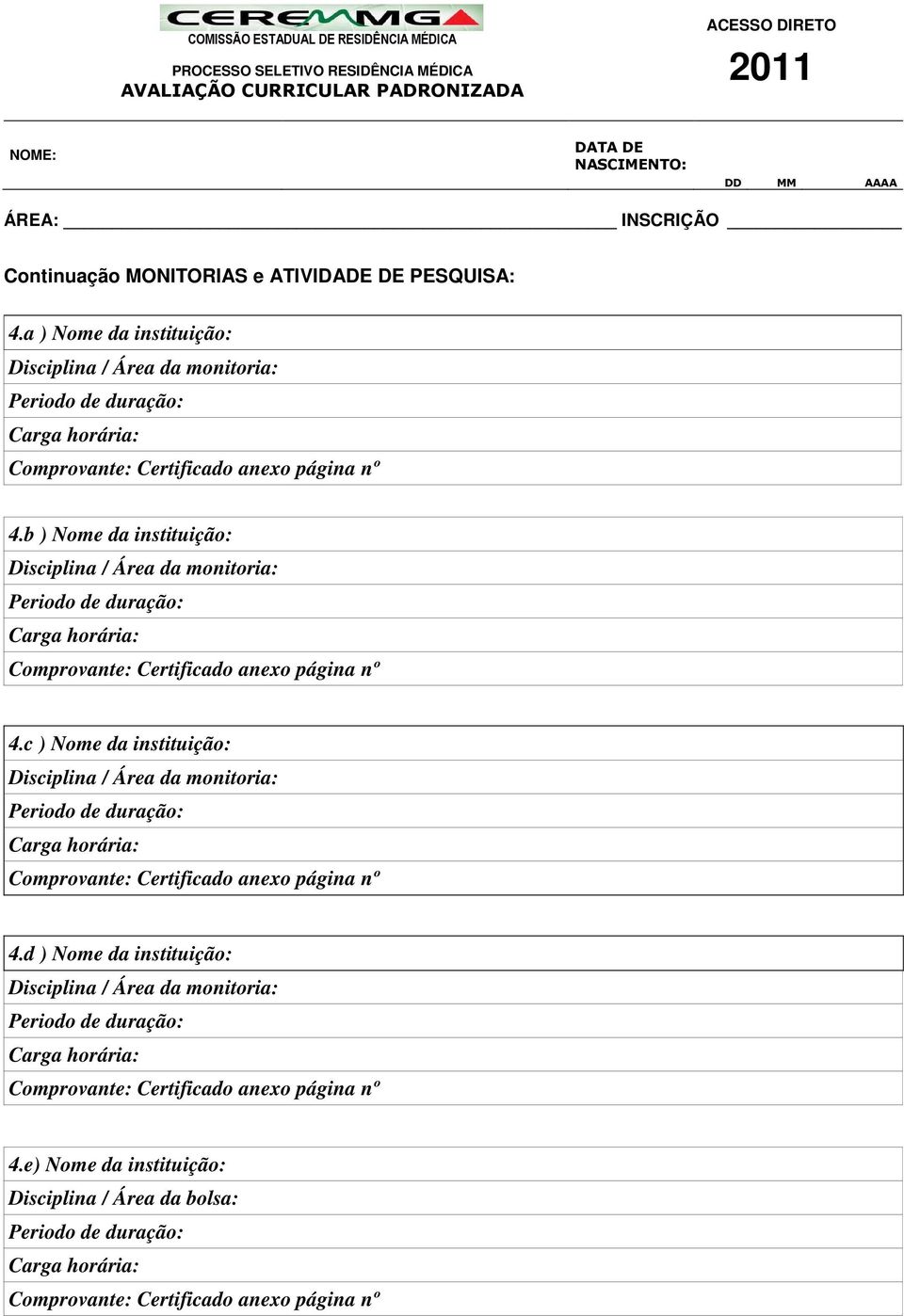 b ) Nome da instituição: Disciplina / Área da monitoria: Periodo de duração: Carga horária: Comprovante: Certificado anexo página nº 4.