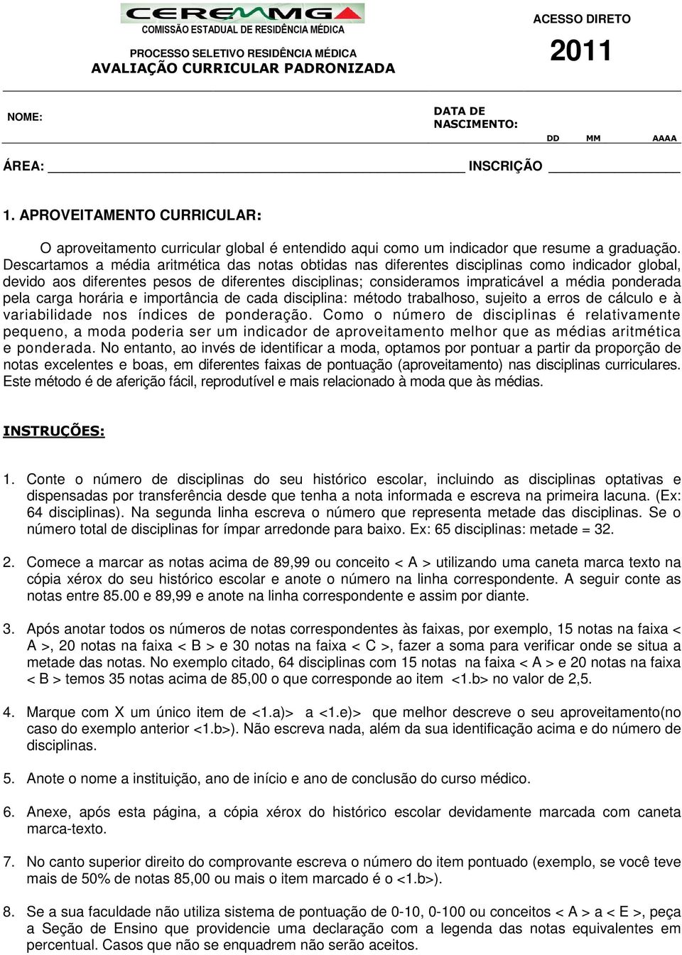 pela carga horária e importância de cada disciplina: método trabalhoso, sujeito a erros de cálculo e à variabilidade nos índices de ponderação.