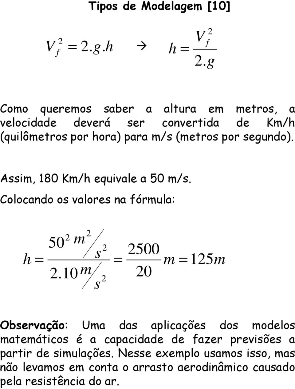 segundo). Assim, 180 Km/h equivale a 50 m/s. Colocando os valores na fórmula: 2 2 50 m 2 h s 2500 = = m = 125m 2.