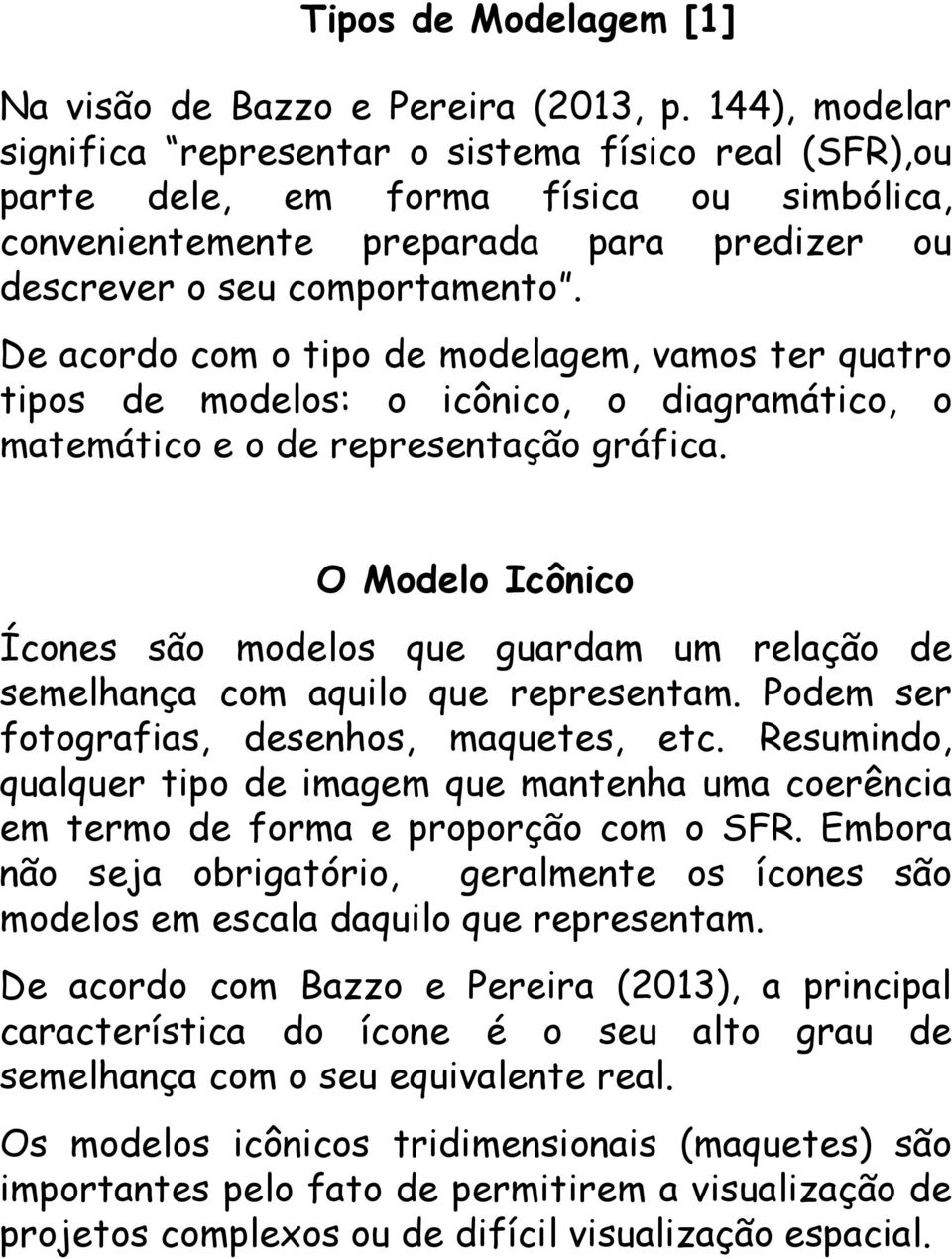 De acordo com o tipo de modelagem, vamos ter quatro tipos de modelos: o icônico, o diagramático, o matemático e o de representação gráfica.