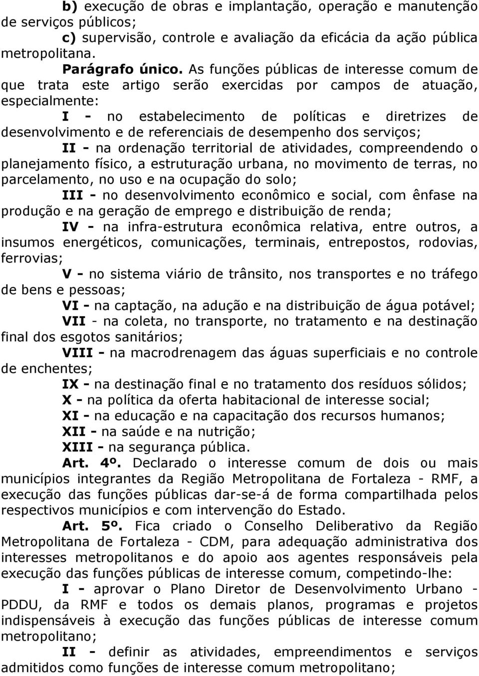 referenciais de desempenho dos serviços; II - na ordenação territorial de atividades, compreendendo o planejamento físico, a estruturação urbana, no movimento de terras, no parcelamento, no uso e na